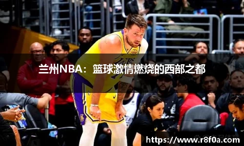兰州NBA：篮球激情燃烧的西部之都