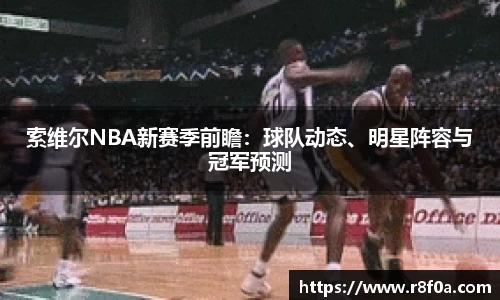 索维尔NBA新赛季前瞻：球队动态、明星阵容与冠军预测