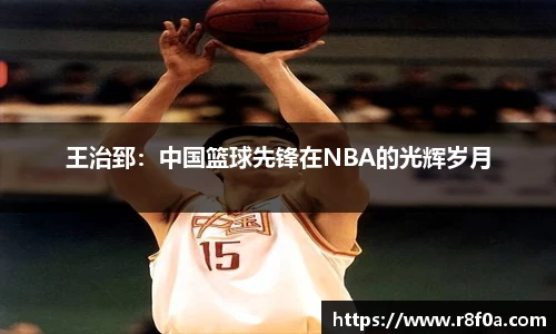 王治郅：中国篮球先锋在NBA的光辉岁月