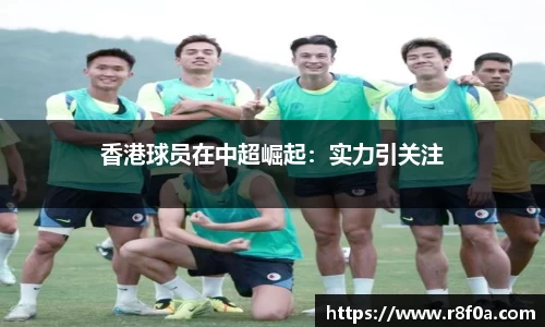 香港球员在中超崛起：实力引关注
